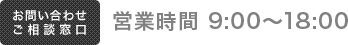 お問い合わせ ご相談窓口 営業時間 9:00〜18:00